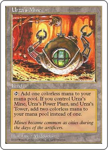 Urza's Mine
 {T}: Add {C}. If you control an Urza's Power-Plant and an Urza's Tower, add {C}{C} instead.